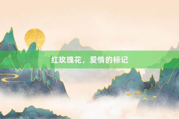 红玫瑰花，爱情的标记